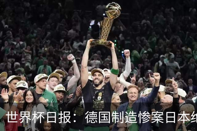 世界杯日报：德国制造惨案日本绝平荷兰 马宁首轮无缘出场