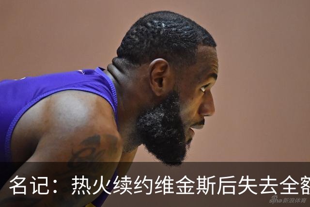 名记：热火续约维金斯后失去全额中产特例 或尝试交易约维奇