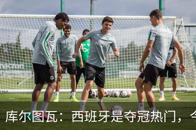 库尔图瓦：西班牙是夺冠热门，今天我才第一次看到乌奈·西蒙扑救